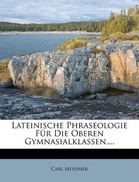 portada Lateinische Phraseologie Fur Die Oberen Gymnasialklassen, ... (en Alemán)
