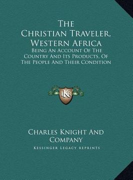 portada the christian traveler, western africa: being an account of the country and its products, of the people and their condition