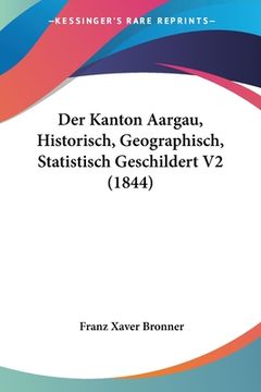portada Der Kanton Aargau, Historisch, Geographisch, Statistisch Geschildert V2 (1844) (en Alemán)