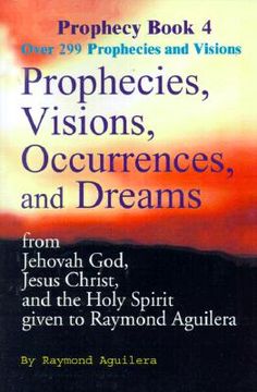 portada prophecies, visions, occurrences, and dreams: from jehovah god, jesus christ, and the holy spirit given to raymond aguilera book 4 (en Inglés)