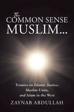 portada The Common Sense Muslim: Treatise on Islamic Justice, Muslim Unity, and Islam in the West (en Inglés)