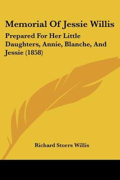 portada memorial of jessie willis: prepared for her little daughters, annie, blanche, and jessie (1858) (in English)
