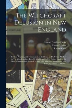 portada The Witchcraft Delusion in New England; Its Rise, Progress, and Termination, as Exhibited by Dr. Cotton Mather, in The Wonders of the Invisible World; (en Inglés)