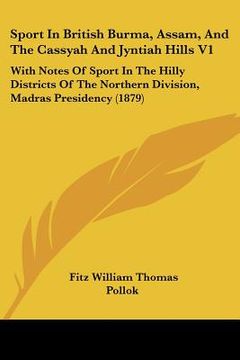 portada sport in british burma, assam, and the cassyah and jyntiah hills v1: with notes of sport in the hilly districts of the northern division, madras presi