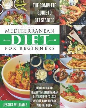 portada Mediterranean Diet for Beginners: The Complete Guide to Get Started Delicious and Healthy Mediterranean Diet Recipes to Lose Weight, Gain Energy and F (en Inglés)