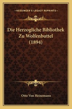 portada Die Herzogliche Bibliothek Zu Wolfenbuttel (1894) (in German)