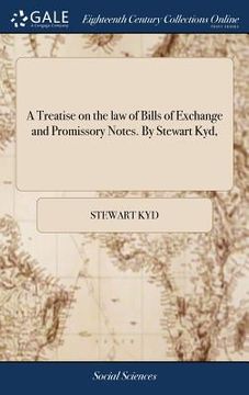 portada A Treatise on the law of Bills of Exchange and Promissory Notes. By Stewart Kyd, (en Inglés)