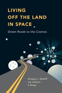 portada Living Off the Land in Space: Green Roads to the Cosmos (en Inglés)