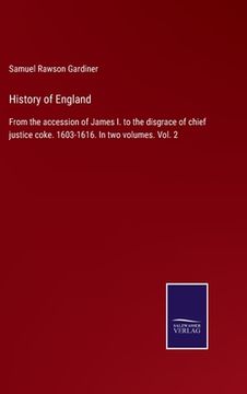 portada History of England: From the accession of James I. to the disgrace of chief justice coke. 1603-1616. In two volumes. Vol. 2 (en Inglés)