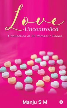 portada Love Uncontrolled: A Collection of 50 Romantic Poems (en Inglés)