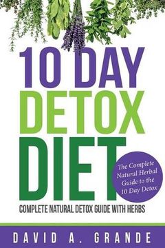 portada 10 Day Detox Diet: Complete Natural Detox Guide with Herbs: The Complete Natural Herbal Guide to the 10 Day Detox