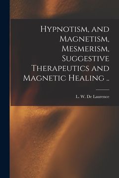 portada Hypnotism, and Magnetism, Mesmerism, Suggestive Therapeutics and Magnetic Healing .. (en Inglés)