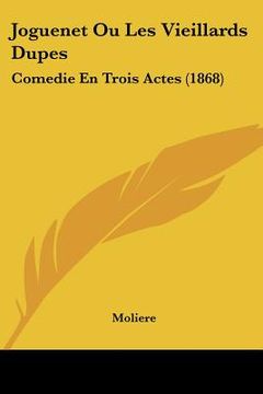 portada joguenet ou les vieillards dupes: comedie en trois actes (1868) (en Inglés)