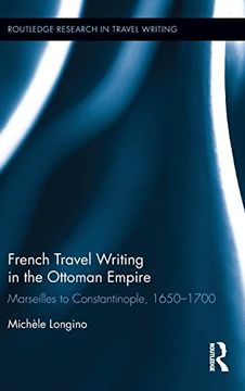 portada French Travel Writing in the Ottoman Empire: Marseilles to Constantinople, 1650-1700 (Routledge Research in Travel Writing) (in English)