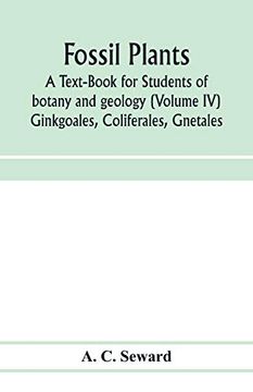 portada Fossil Plants: A Text-Book for Students of Botany and Geology (Volume iv) Ginkgoales, Coliferales, Gnetales (in English)