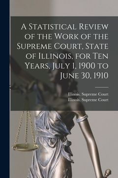 portada A Statistical Review of the Work of the Supreme Court, State of Illinois, for Ten Years, July 1, 1900 to June 30, 1910 (en Inglés)
