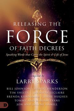 portada Releasing the Force of Faith Decrees: Speaking Words That Carry the Spirit and Life of Jesus