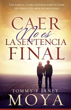 portada Caer no es la Sentencia Final: Una Familia, Cuatro Historias Sobre el Poder del Perdon y el Amor Incondicional (in Spanish)