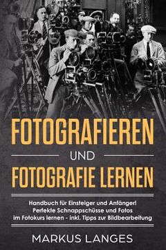 portada Fotografieren und Fotografie lernen: Handbuch für Einsteiger und Anfänger!  Perfekte Schnappschüsse und Fotos  im Fotokurs lernen - inkl. (in German)