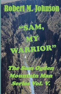 portada "Sam, My Warrior": The Sam Ogden Mountain Man Series Vol. V (en Inglés)