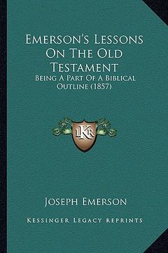 portada emerson's lessons on the old testament: being a part of a biblical outline (1857) (en Inglés)