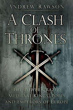 portada A Clash of Thrones: The Power-Crazed Medieval Kings, Popes and Emperors of Europe (in English)