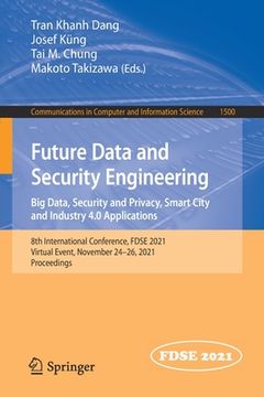 portada Future Data and Security Engineering. Big Data, Security and Privacy, Smart City and Industry 4.0 Applications: 8th International Conference, Fdse 202 (en Inglés)