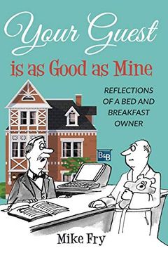 portada Your Guest is as Good as Mine: Reflections of a bed and Breakfast Owner: A Close Look at Life Behind the Doors of the Hospitality Industry (in English)