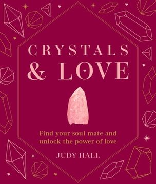 Crystals & Love: Find You Soul Mate and Unlock the Power of Love (en Inglés)