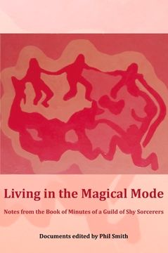 portada Living in the Magical Mode: Notes from the Book of Minutes of a Guild of Shy Sorcerers (en Inglés)