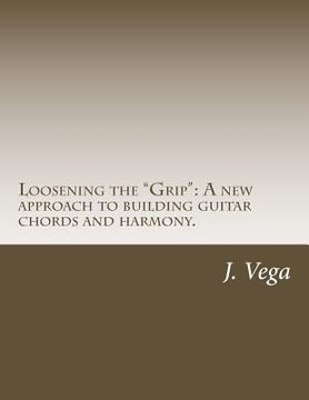 portada Loosening the Grip: A new approach to building guitar chords and harmony.