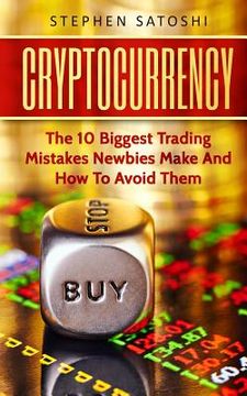 portada Cryptocurrency: The 10 Biggest Trading Mistakes Newbies Make - And How To Avoid Them (en Inglés)