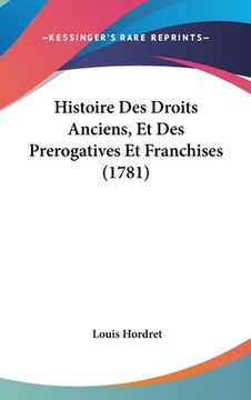 portada Histoire Des Droits Anciens, Et Des Prerogatives Et Franchises (1781) (en Francés)