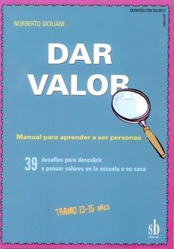 Dar valor. Manual para aprender a ser personas. Nivel III: Tramo 13-15 años. 39 desafíos para descubrir y pensar valores en la escuela y en casa