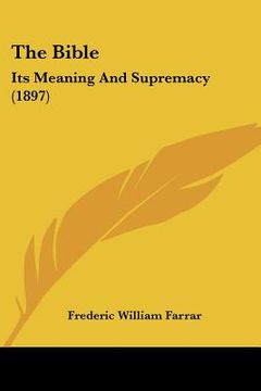 portada the bible: its meaning and supremacy (1897) (en Inglés)