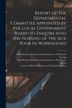 portada Report of the Departmental Committee Appointed by the Local Government Board to Enquire Into the Nursing of the Sick Poor in Workhouses (en Inglés)