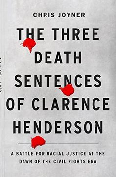 portada The Three Death Sentences of Clarence Henderson: A Battle for Racial Justice During the Dawn of the Civil Rights Era: A Battle for Racial Justice at the Dawn of the Civil Rights era (en Inglés)