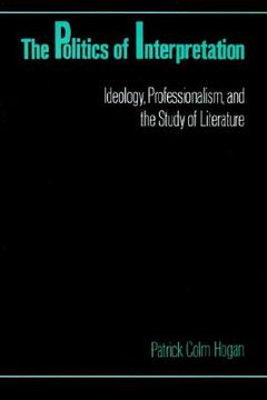 portada the politics of interpretation: ideology, professionalism, and the study of literature (in English)