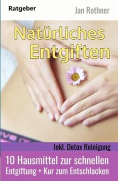 portada Natürliches Entgiften - Inkl. Detox Reinigung: 10 Hausmittel zur Schnellen Entgiftung + kur zum Entschlacken (in German)