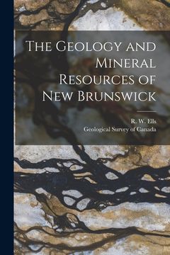 portada The Geology and Mineral Resources of New Brunswick [microform] (en Inglés)