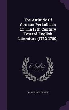 portada The Attitude Of German Periodicals Of The 18th Century Toward English Literature (1732-1780) (en Inglés)
