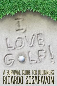 portada I LOVE GOLF! A Survival Guide For Beginners