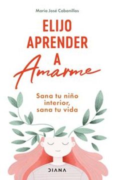 portada Elijo Aprender a Amarme: Sana tu Niño Interior, Sana tu Vida