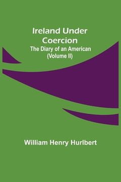 portada Ireland Under Coercion; The Diary of an American (Volume II) (en Inglés)