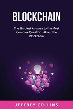 portada Blockchain: The Simplest Answers to the Most Complex Questions About the Blockchain (en Inglés)