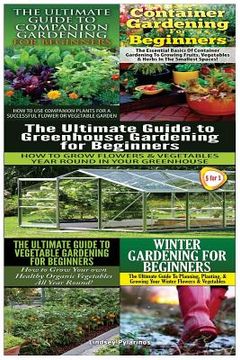 portada The Ultimate Guide to Companion Gardening for Beginners & Container Gardening for Beginners & the Ultimate Guide to Greenhouse Gardening for Beginners (in English)