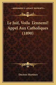 portada Le Juif, Voila L'ennemi! Appel Aux Catholiques (1890) (en Francés)
