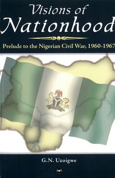 portada Visions of Nationhood: Prelude to the Nigerian Civil War, 1960-1967 (en Inglés)