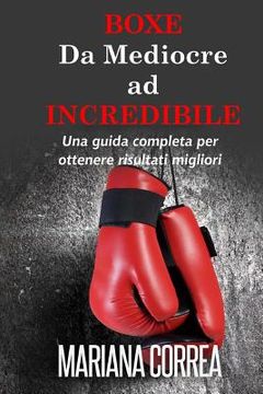 portada Boxe Da Mediocre ad INCREDIBILE: Una guida completa per ottenere risultati migliori (in Italian)