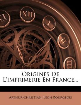portada Origines de L'Imprimerie En France... (en Francés)